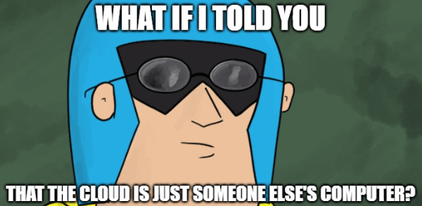 Meme of Dev Man wearing sunglasses like Morpheus from the Matrix with a line that says 'What if I told you that the cloud is just someone else's computer?'